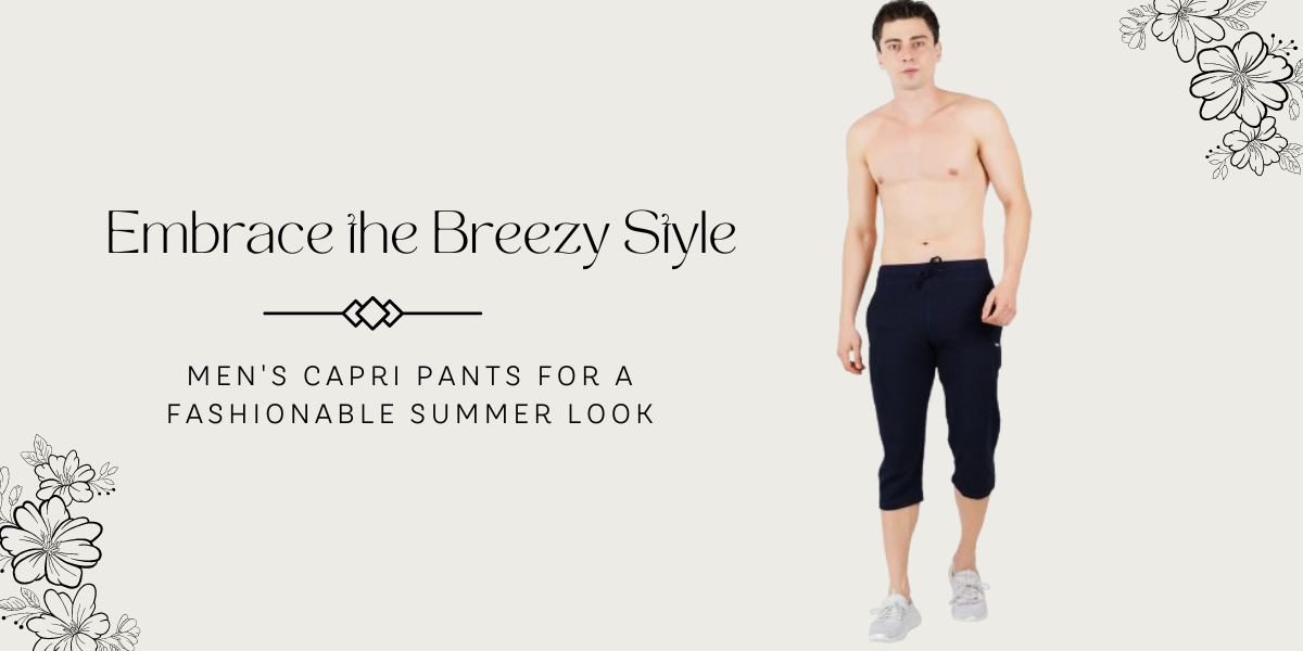 Embrace the Breezy Style: Men's Capri Pants for a Fashionable Summer Look