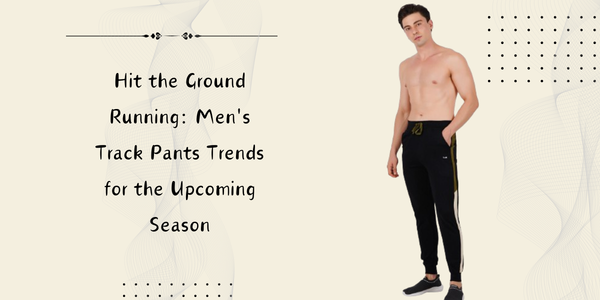 Hit the Ground Running: Men's Track Pants Trends for the Upcoming Season